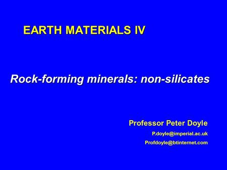 EARTH MATERIALS IV Rock-forming minerals: non-silicates Professor Peter Doyle