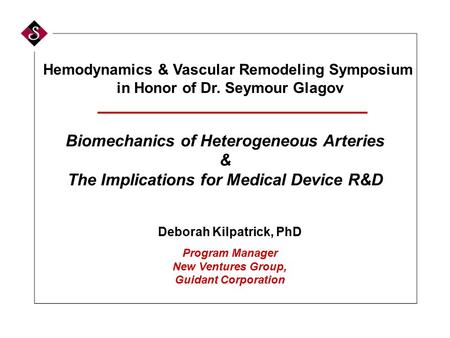 Biomechanics of Heterogeneous Arteries & The Implications for Medical Device R&D Deborah Kilpatrick, PhD Program Manager New Ventures Group, Guidant Corporation.