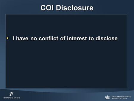 COI Disclosure I have no conflict of interest to disclose I have no conflict of interest to disclose.