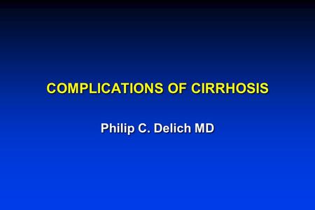 COMPLICATIONS OF CIRRHOSIS Philip C. Delich MD. THE EPIDEMIC OF CIRRHOSIS  NAFLD/NASH  HCV  HBV  NAFLD/NASH  HCV  HBV.