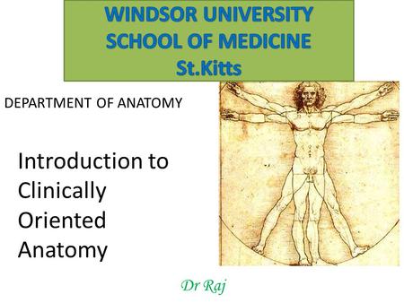 Dr Raj DEPARTMENT OF ANATOMY Introduction to Clinically Oriented Anatomy.