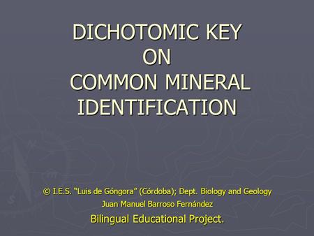 DICHOTOMIC KEY ON COMMON MINERAL IDENTIFICATION © I.E.S. “Luis de Góngora” (Córdoba); Dept. Biology and Geology Juan Manuel Barroso Fernández Bilingual.