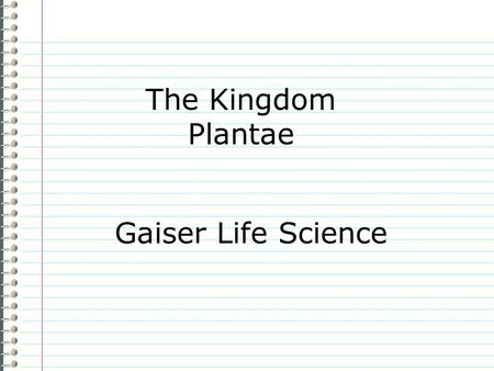 The Kingdom Plantae Gaiser Life Science Know What do you know about plants as a group? Evidence Page # “I don’t know anything.” is not an acceptable.