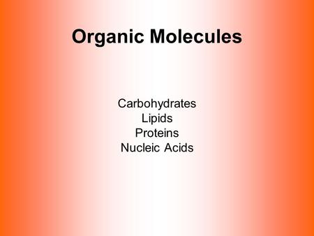 Organic Molecules Carbohydrates Lipids Proteins Nucleic Acids.