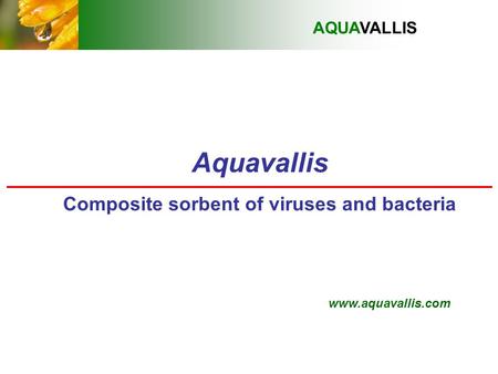Aquavallis Composite sorbent of viruses and bacteria AQUAVALLIS www.aquavallis.com.