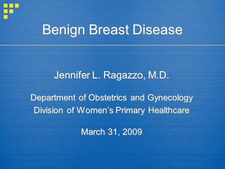 Benign Breast Disease Jennifer L. Ragazzo, M.D.