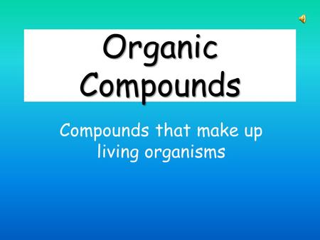 Organic Compounds Compounds that make up living organisms.