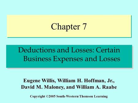 Chapter 7 Deductions and Losses: Certain Business Expenses and Losses Copyright ©2005 South-Western/Thomson Learning Eugene Willis, William H. Hoffman,