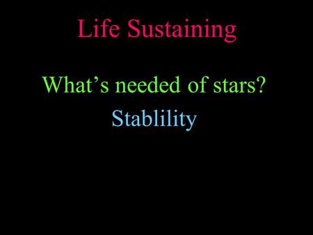 Life Sustaining What’s needed of stars? Stablility.