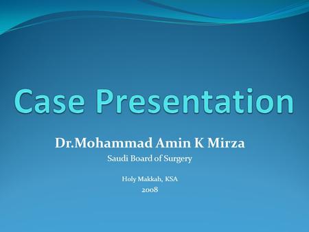 Dr.Mohammad Amin K Mirza Saudi Board of Surgery Holy Makkah, KSA 2008.