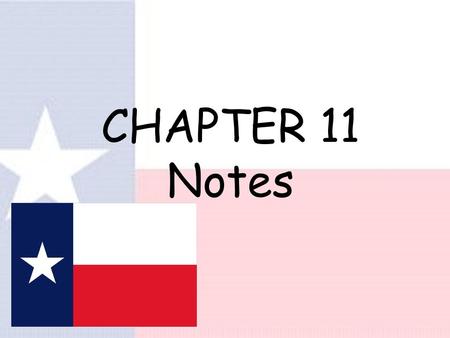 CHAPTER 11 Notes The Republic of Texas 1. Sam Houston became 1 st President 2. Mirabeau B. Lamar became 1 st Vice- President.