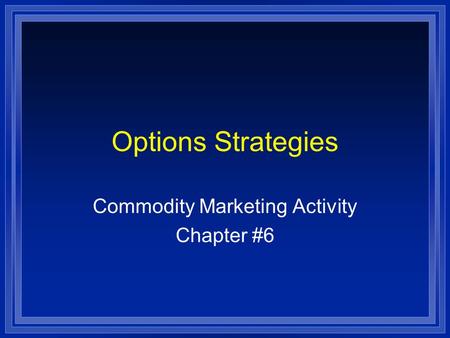 Options Strategies Commodity Marketing Activity Chapter #6.