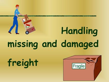 Missing and damaged Handling freight. - Do you believe freight grows arms and legs - then simply walks off - - never to be seen again?