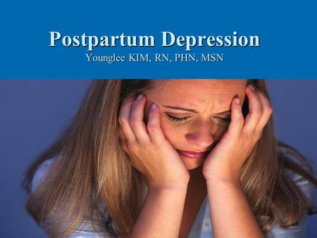 Postpartum Depression Younglee KIM, RN, PHN, MSN.