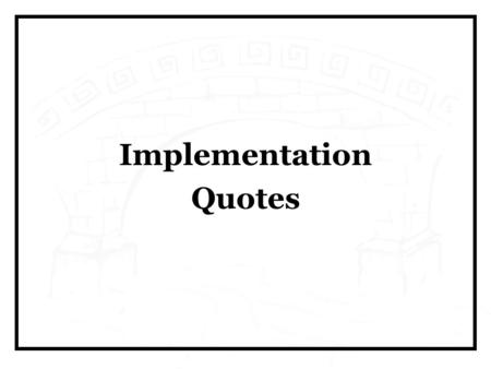 Implementation Quotes. “ No MBA wants to learn about execution. It’s not exciting. Strategy is exciting. The Big Think is exciting. But execution is far.