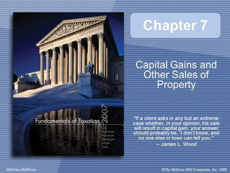 ©The McGraw-Hill Companies, Inc. 2008McGraw-Hill/Irwin Chapter 7 Capital Gains and Other Sales of Property “If a client asks in any but an extreme case.