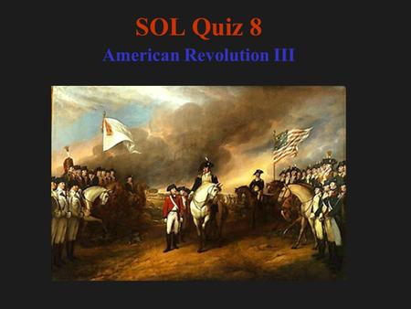 SOL Quiz 8 American Revolution III. 1. The phrase not worth a Continental referred to a. the largely worthless money that Congress issued during the.