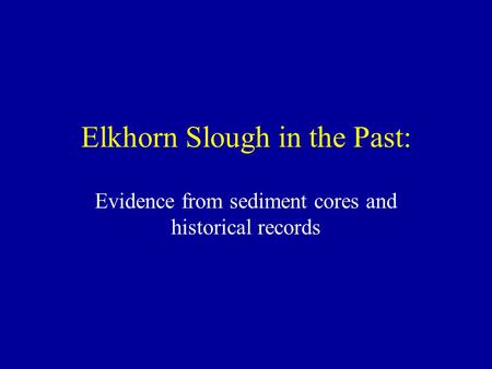 Elkhorn Slough in the Past: Evidence from sediment cores and historical records.