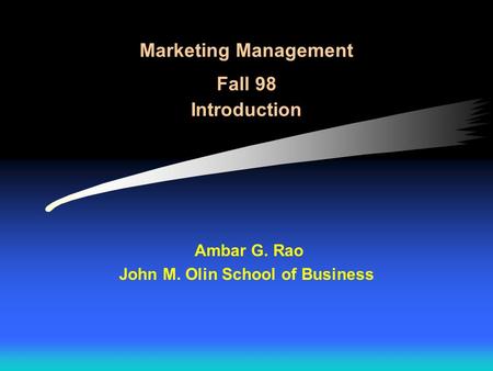 Marketing Management Fall 98 Introduction Ambar G. Rao John M. Olin School of Business.