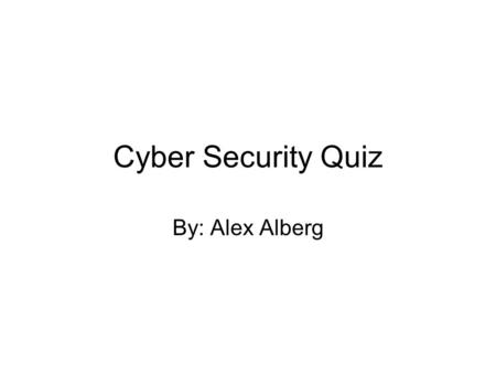 Cyber Security Quiz By: Alex Alberg. Q. A good password is: A. 8 characters or more B. Contains upper and lower case letters C. Contains special characters.