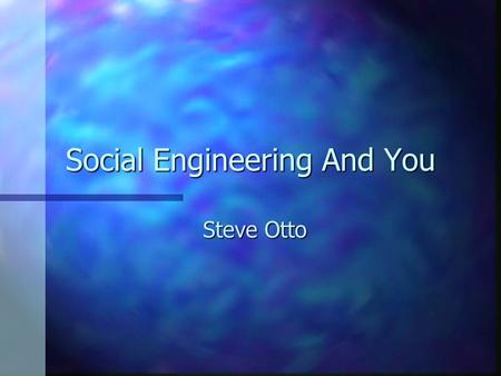 Social Engineering And You Steve Otto. Social Engineering n Social Engineering - Getting people to do things they ordinarily wouldn’t do for a stranger.