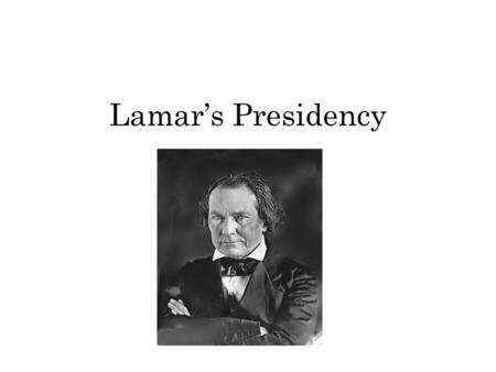 Lamar’s Presidency. Lamar In Office In September of 1838, Texans had elected new leaders. Under the Republic’s constitution, a president could not serve.