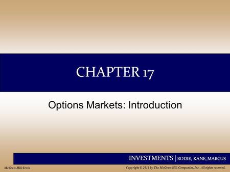 INVESTMENTS | BODIE, KANE, MARCUS Copyright © 2011 by The McGraw-Hill Companies, Inc. All rights reserved. McGraw-Hill/Irwin CHAPTER 17 Options Markets: