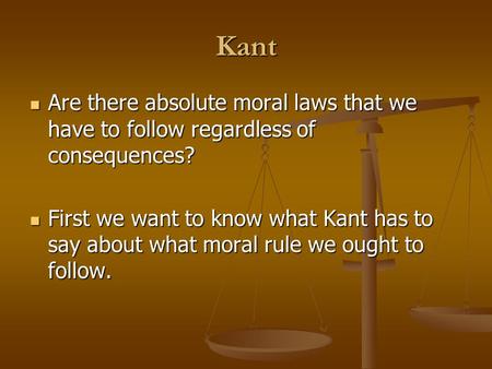 Kant Are there absolute moral laws that we have to follow regardless of consequences? First we want to know what Kant has to say about what moral rule.