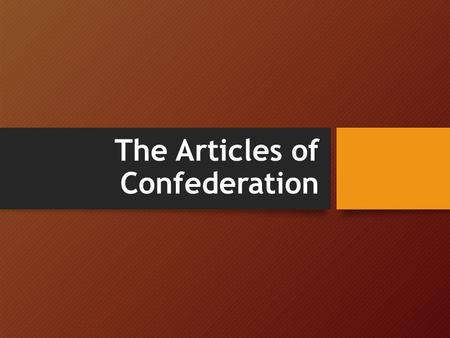The Articles of Confederation. AFTER THE REVOLUTION America was now an independent nation having won the Revolutionary War, but now what? What would the.