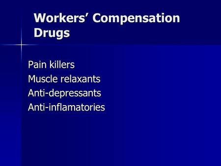 Workers’ Compensation Drugs Pain killers Muscle relaxants Anti-depressantsAnti-inflamatories.