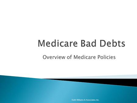 Overview of Medicare Policies Keith Williams & Associates, Inc.