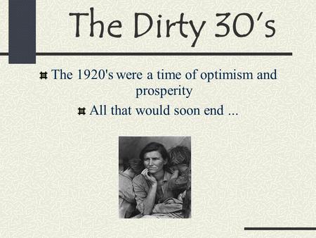 The Dirty 30’s The 1920's were a time of optimism and prosperity All that would soon end...
