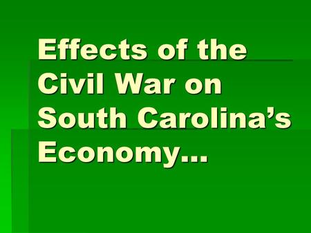 Effects of the Civil War on South Carolina’s Economy…