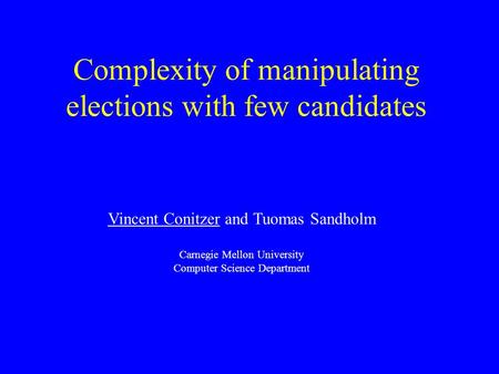 Complexity of manipulating elections with few candidates Vincent Conitzer and Tuomas Sandholm Carnegie Mellon University Computer Science Department.