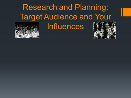 Research and Planning: Target Audience and Your Influences.