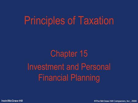 Irwin/McGraw-Hill ©The McGraw-Hill Companies, Inc., 2000 Principles of Taxation Chapter 15 Investment and Personal Financial Planning.