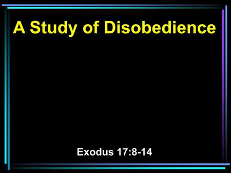 A Study of Disobedience Exodus 17:8-14. 8 Now Amalek came and fought with Israel in Rephidim. 9 And Moses said to Joshua, Choose us some men and go out,