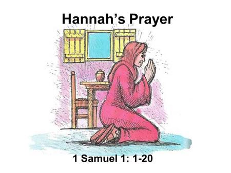 Hannah’s Prayer 1 Samuel 1: 1-20.