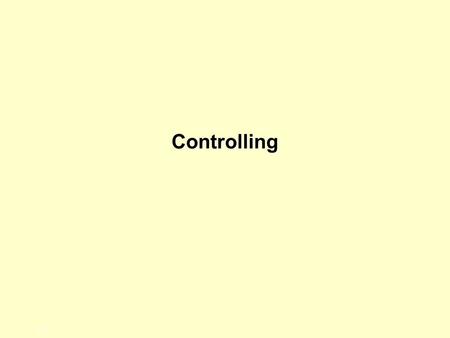 1-1 Controlling. 1-2 Purpose of Control ●Adapt to environmental change –Includes changing customer expectations ●Limiting the accumulation of error –Errors.
