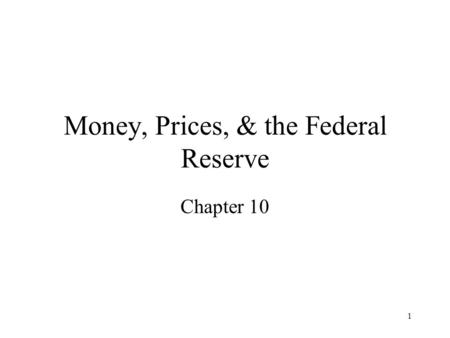 1 Money, Prices, & the Federal Reserve Chapter 10.