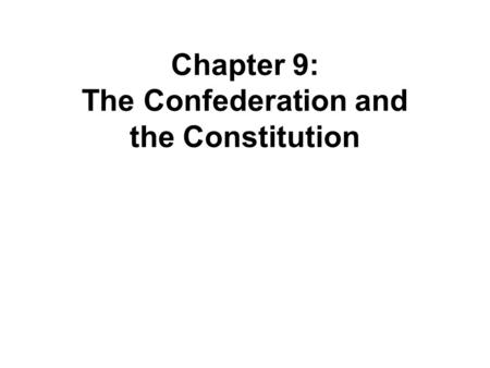 Chapter 9: The Confederation and the Constitution.