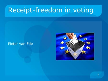 1 Receipt-freedom in voting Pieter van Ede. 2 Important properties of voting  Authority: only authorized persons can vote  One vote  Secrecy: nobody.