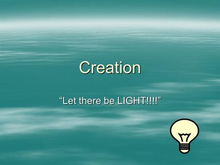 Creation “Let there be LIGHT!!!!”. In the beginning…  God created everything as INTRINSICALLY and FUNDAMENTALLY GOOD –REPEATING:Creation is GOOD!  All.