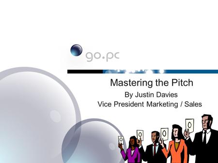 Mastering the Pitch By Justin Davies Vice President Marketing / Sales.
