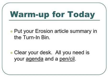 Warm-up for Today Put your Erosion article summary in the Turn-In Bin.