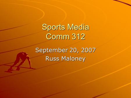 Sports Media Comm 312 September 20, 2007 Russ Maloney.