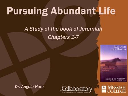 Pursuing Abundant Life Dr. Angela Hare A Study of the book of Jeremiah Chapters 1-7.