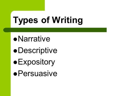 Types of Writing Narrative Descriptive Expository Persuasive.