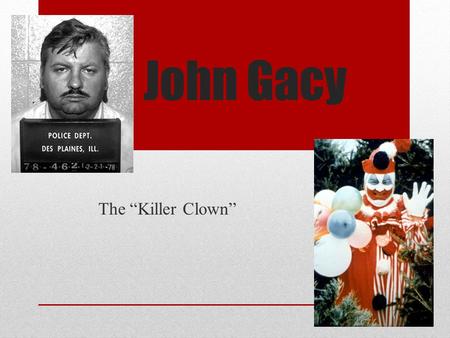 John Gacy The “Killer Clown”. Background Overweight and non-athletic as a child Difficult relationship with his father- alcoholic and physically abusive.