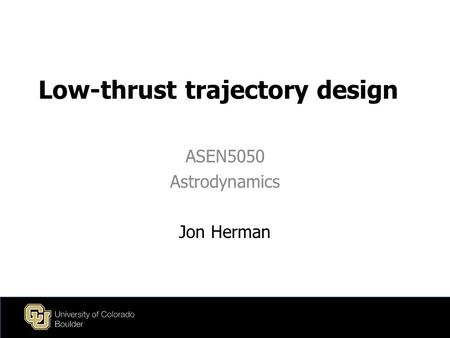 Low-thrust trajectory design ASEN5050 Astrodynamics Jon Herman.